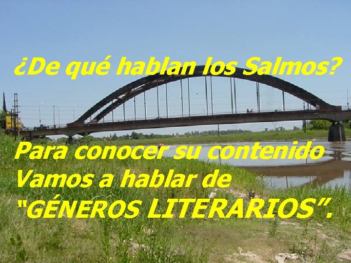 ¿De qué hablan los Salmos? Para conocer su contenido Vamos a hablar de “GÉNEROS ¿De qué hablan los Salmos? Para conocer su contenido Vamos a hablar de “GÉNEROS
