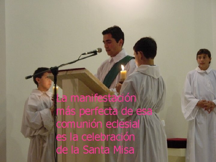 La manifestación más perfecta de esa comunión eclesial es la celebración de la Santa
