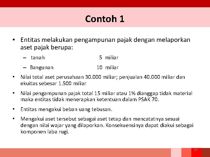 Contoh 1 • Entitas melakukan pengampunan pajak dengan melaporkan aset pajak berupa: – tanah