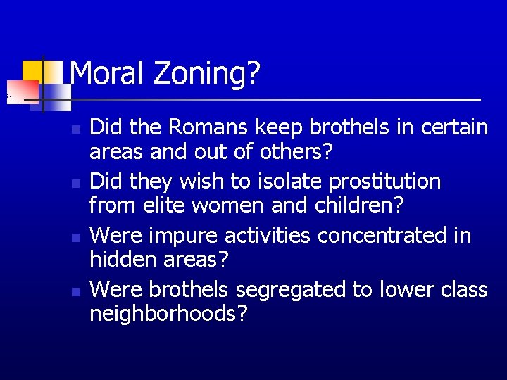 Moral Zoning? n n Did the Romans keep brothels in certain areas and out