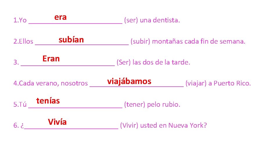 era 1. Yo _____________ (ser) una dentista. subían 2. Ellos _____________ (subir) montañas cada