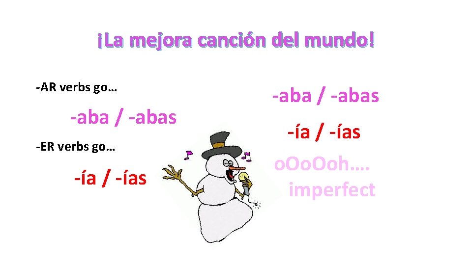 ¡La mejora canción del mundo! -AR verbs go… -aba / -abas -ER verbs go…