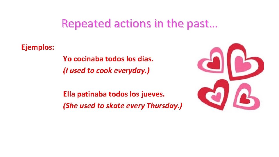 Repeated actions in the past… Ejemplos: Yo cocinaba todos los días. (I used to