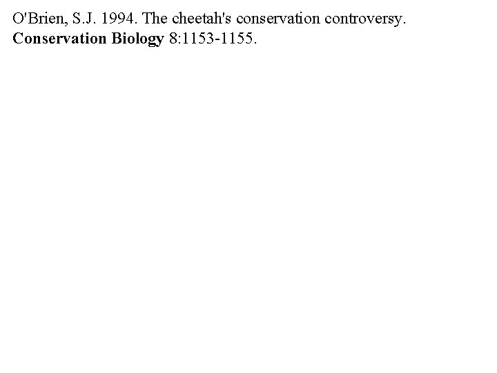 O'Brien, S. J. 1994. The cheetah's conservation controversy. Conservation Biology 8: 1153 -1155. 