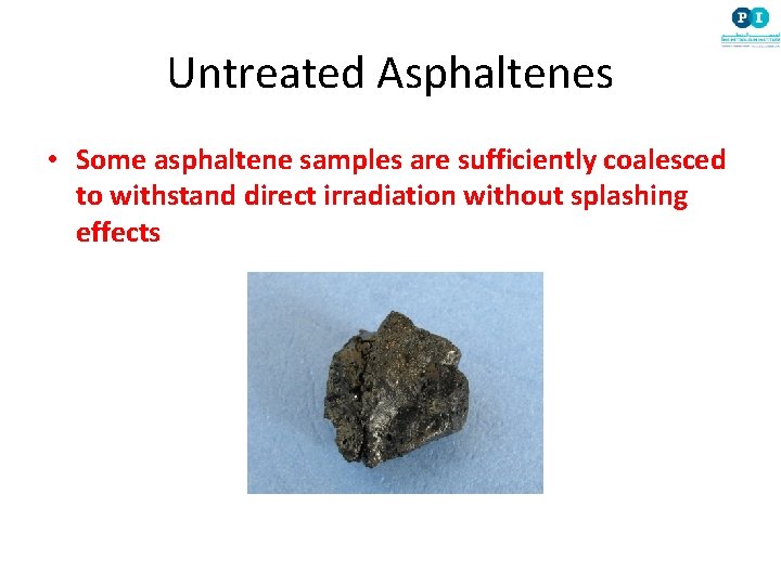 Untreated Asphaltenes • Some asphaltene samples are sufficiently coalesced to withstand direct irradiation without