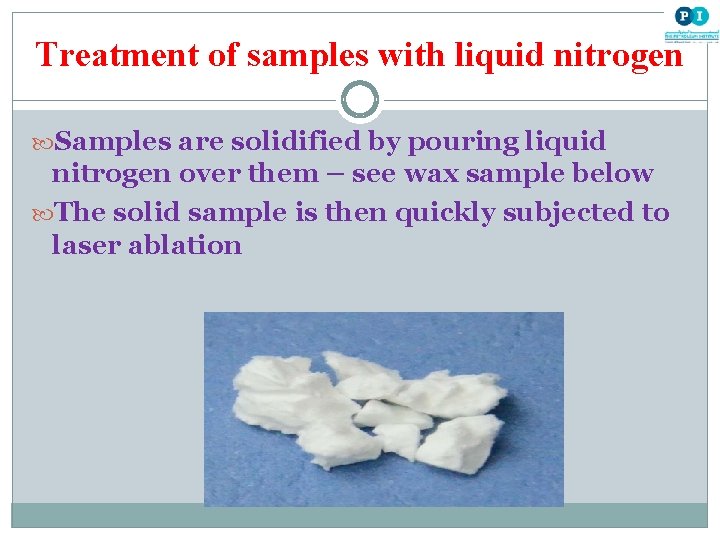 Treatment of samples with liquid nitrogen Samples are solidified by pouring liquid nitrogen over