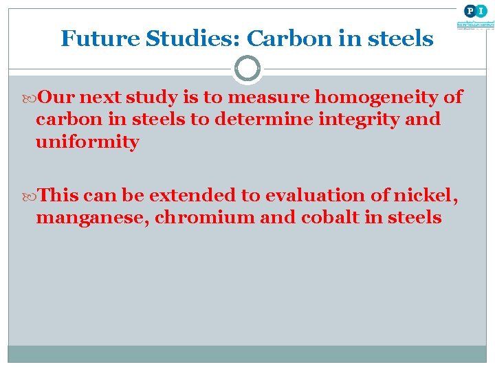 Future Studies: Carbon in steels Our next study is to measure homogeneity of carbon