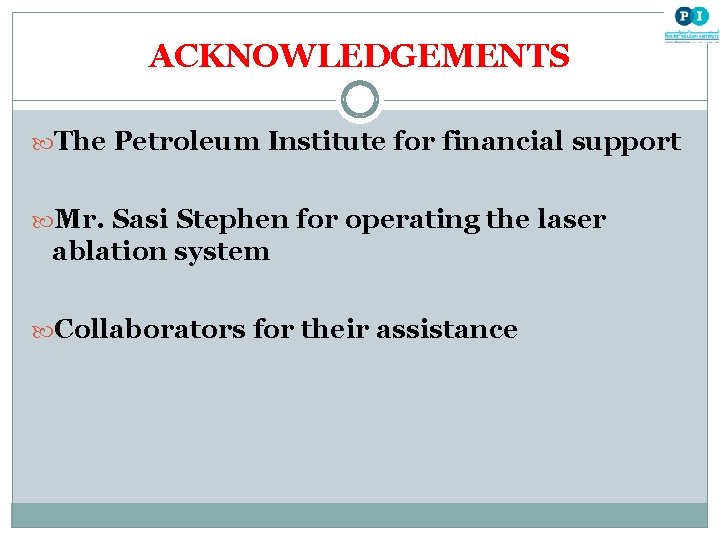 ACKNOWLEDGEMENTS The Petroleum Institute for financial support Mr. Sasi Stephen for operating the laser