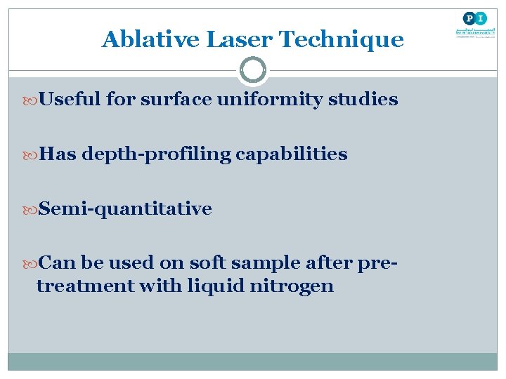 Ablative Laser Technique Useful for surface uniformity studies Has depth-profiling capabilities Semi-quantitative Can be