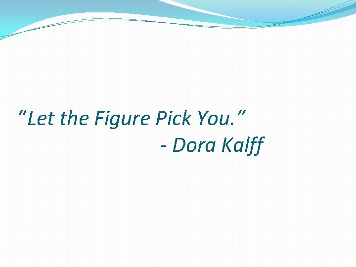 “Let the Figure Pick You. ” - Dora Kalff 