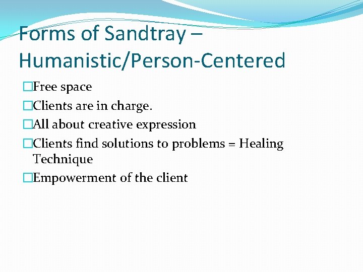 Forms of Sandtray – Humanistic/Person-Centered �Free space �Clients are in charge. �All about creative