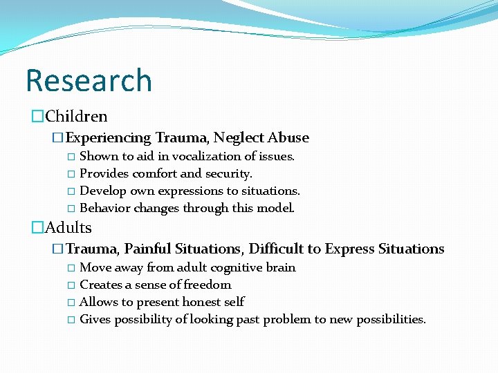 Research �Children �Experiencing Trauma, Neglect Abuse � Shown to aid in vocalization of issues.
