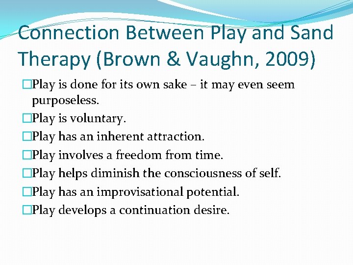 Connection Between Play and Sand Therapy (Brown & Vaughn, 2009) �Play is done for