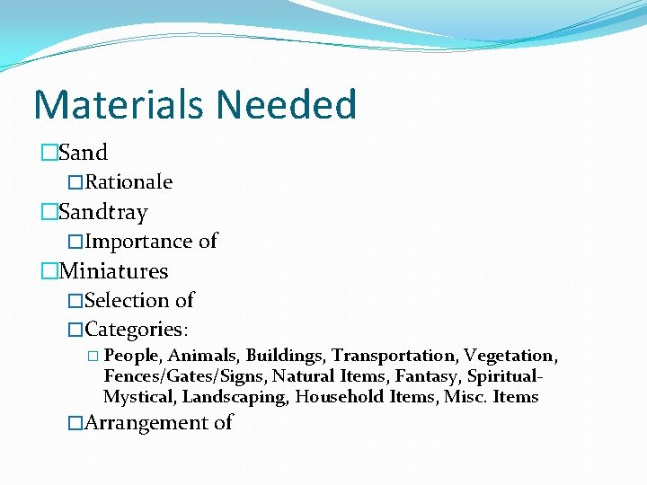 Materials Needed �Sand �Rationale �Sandtray �Importance of �Miniatures �Selection of �Categories: � People, Animals,