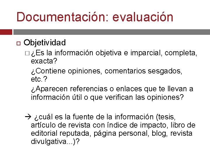 Documentación: evaluación Objetividad � ¿Es la información objetiva e imparcial, completa, exacta? ¿Contiene opiniones,