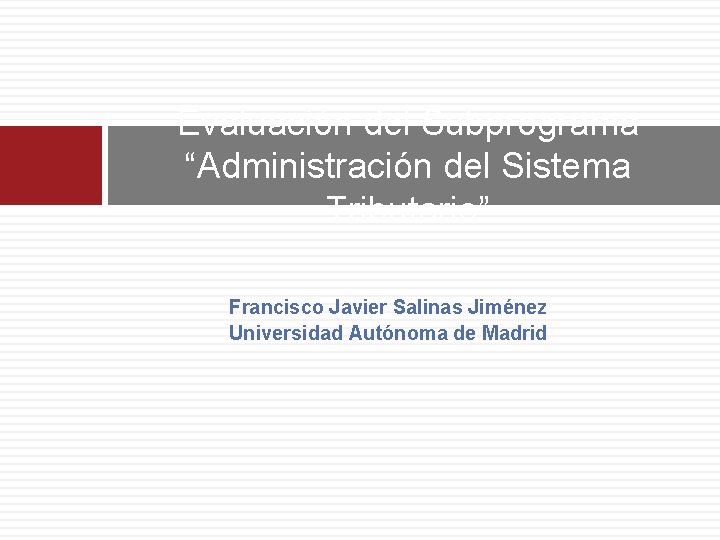 Evaluación del Subprograma “Administración del Sistema Tributario” Francisco Javier Salinas Jiménez Universidad Autónoma de