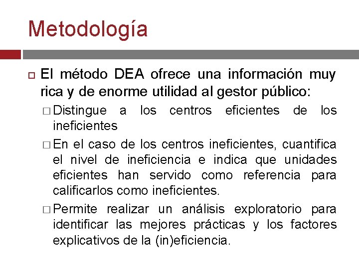 Metodología El método DEA ofrece una información muy rica y de enorme utilidad al