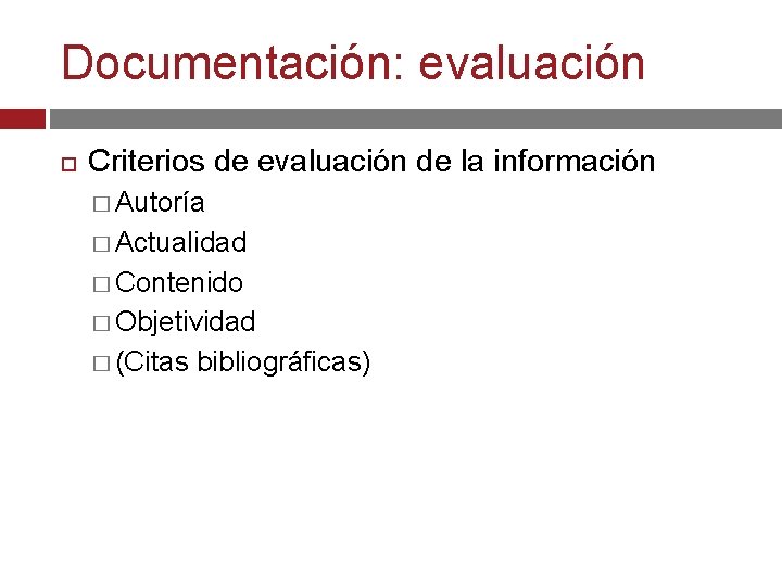 Documentación: evaluación Criterios de evaluación de la información � Autoría � Actualidad � Contenido