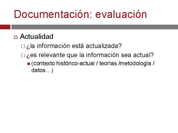 Documentación: evaluación Actualidad � ¿la información está actualizada? � ¿es relevante que la información