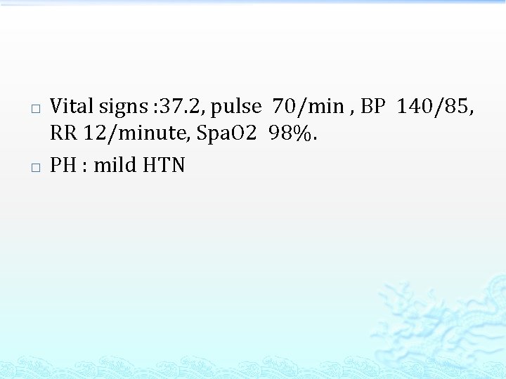 � � Vital signs : 37. 2, pulse 70/min , BP 140/85, RR 12/minute,