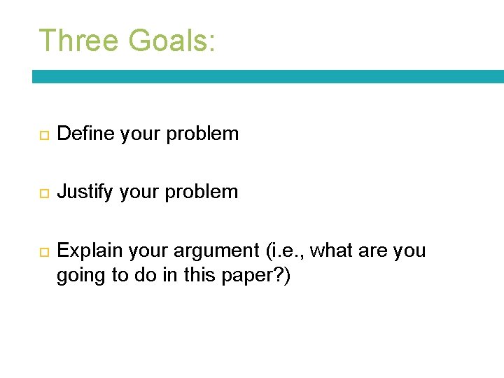 Three Goals: Define your problem Justify your problem Explain your argument (i. e. ,