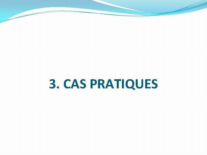 3. CAS PRATIQUES 