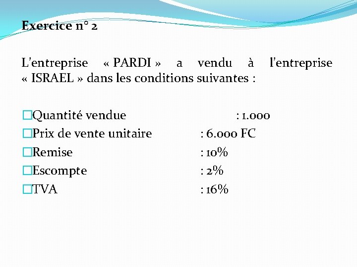 Exercice n° 2 L’entreprise « PARDI » a vendu à l’entreprise « ISRAEL »