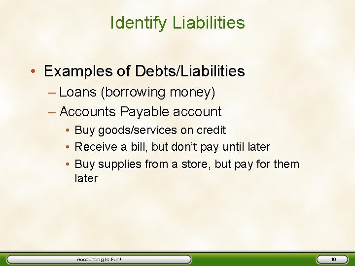 Identify Liabilities • Examples of Debts/Liabilities – Loans (borrowing money) – Accounts Payable account