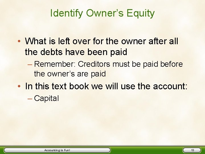 Identify Owner’s Equity • What is left over for the owner after all the