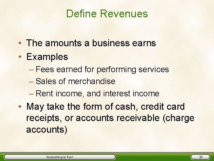 Define Revenues • The amounts a business earns • Examples – Fees earned for