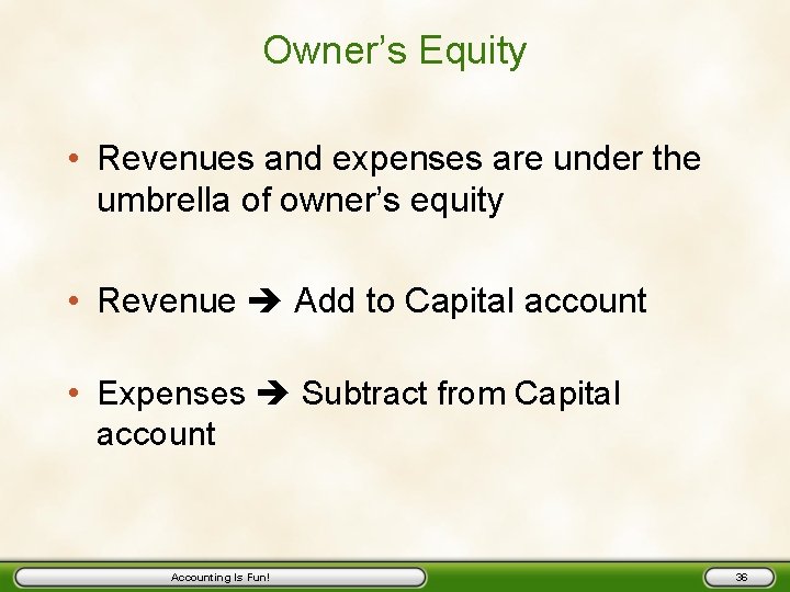 Owner’s Equity • Revenues and expenses are under the umbrella of owner’s equity •