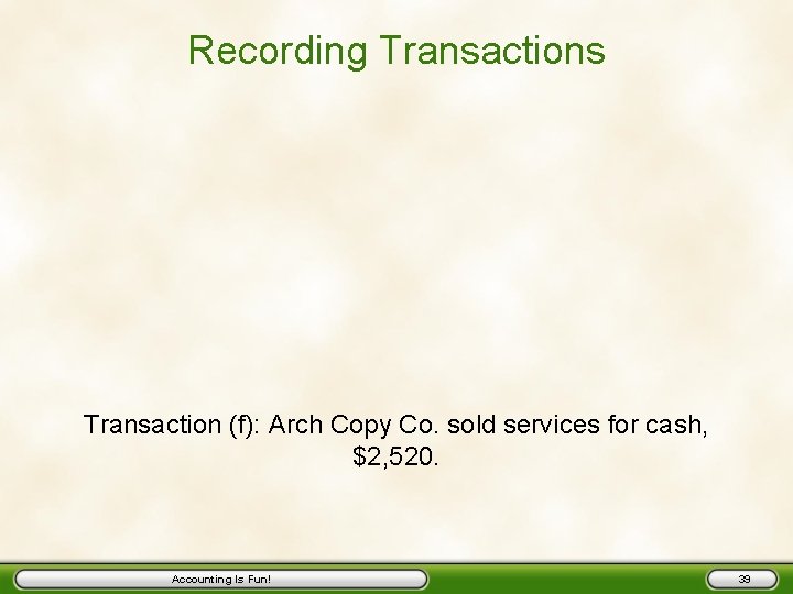 Recording Transactions Transaction (f): Arch Copy Co. sold services for cash, $2, 520. Accounting
