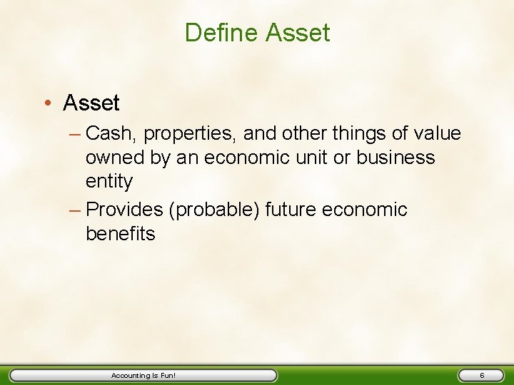 Define Asset • Asset – Cash, properties, and other things of value owned by