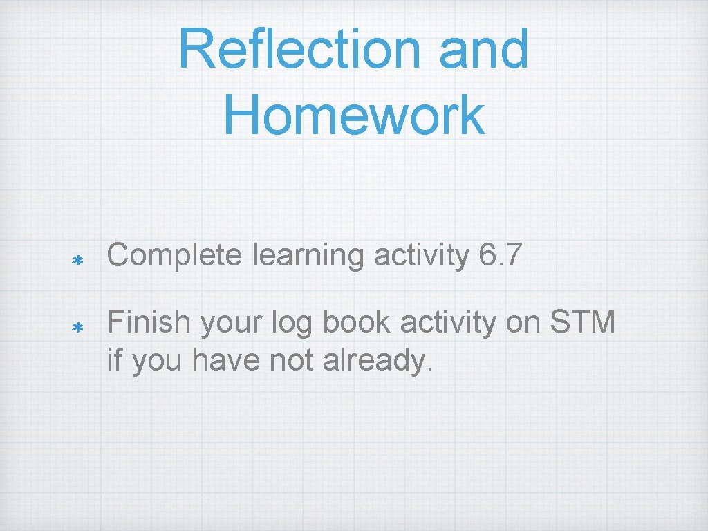 Reflection and Homework Complete learning activity 6. 7 Finish your log book activity on