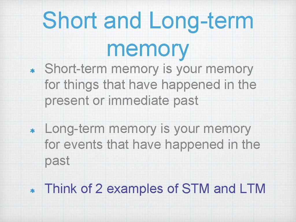 Short and Long-term memory Short-term memory is your memory for things that have happened