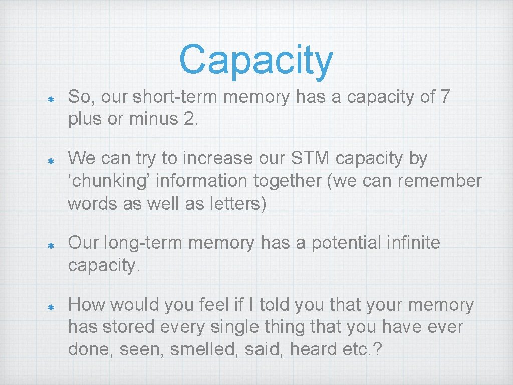 Capacity So, our short-term memory has a capacity of 7 plus or minus 2.