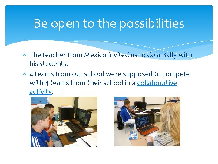 Be open to the possibilities The teacher from Mexico invited us to do a