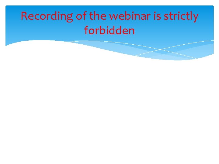 Recording of the webinar is strictly forbidden 