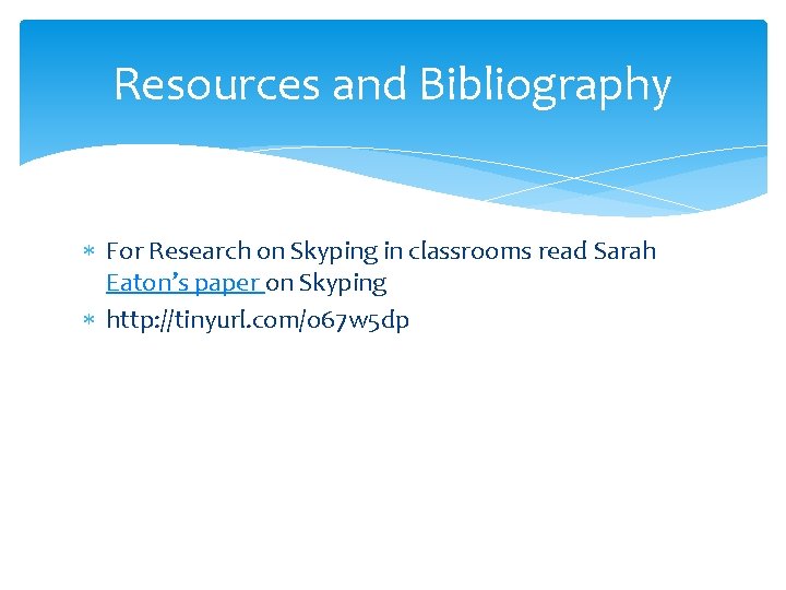 Resources and Bibliography For Research on Skyping in classrooms read Sarah Eaton’s paper on