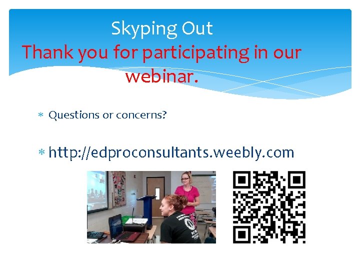 Skyping Out Thank you for participating in our webinar. Questions or concerns? http: //edproconsultants.