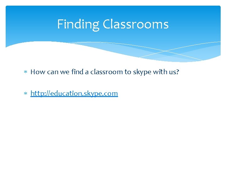 Finding Classrooms How can we find a classroom to skype with us? http: //education.