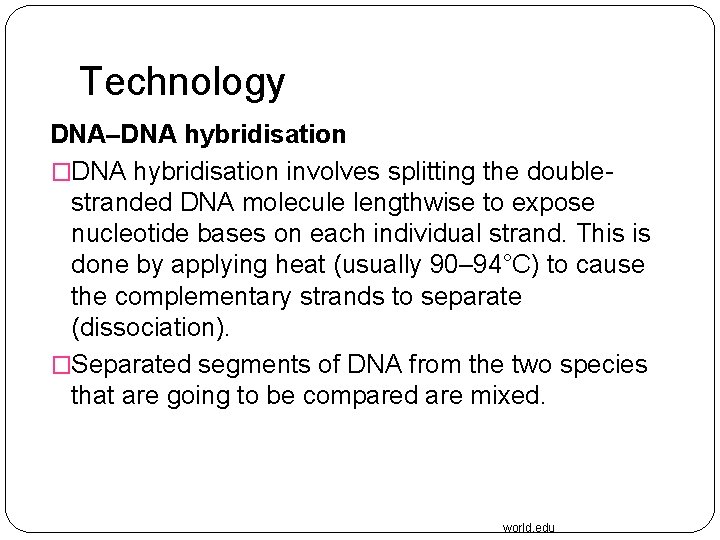 Technology DNA–DNA hybridisation �DNA hybridisation involves splitting the doublestranded DNA molecule lengthwise to expose