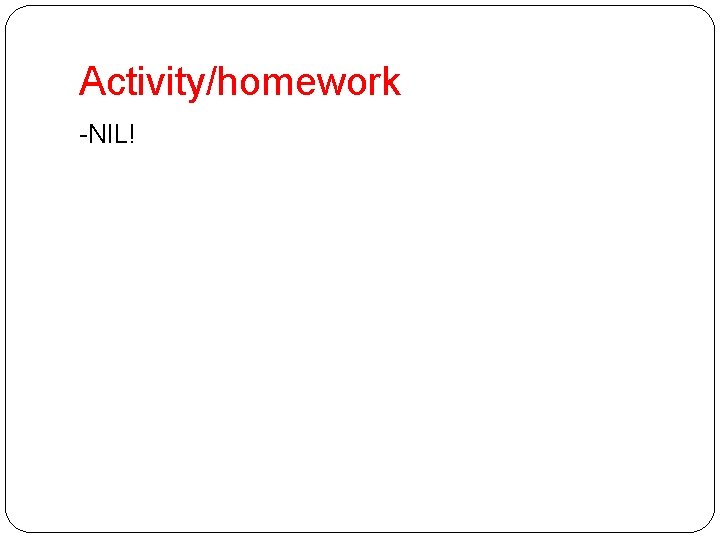 Activity/homework -NIL! 