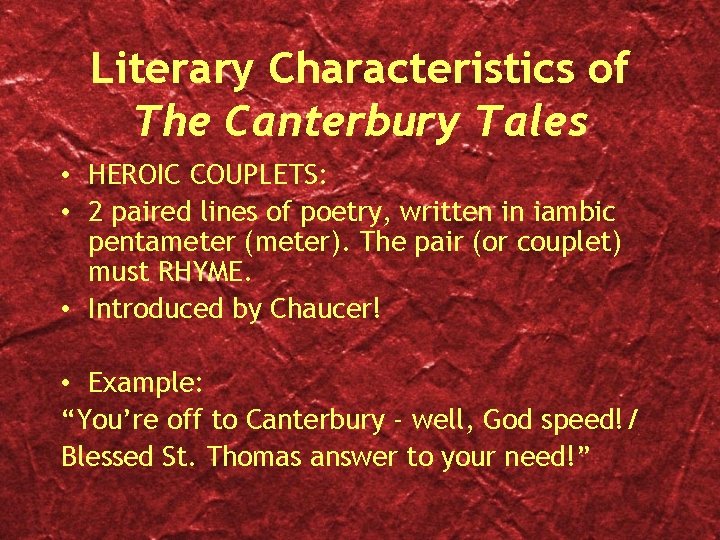 Literary Characteristics of The Canterbury Tales • HEROIC COUPLETS: • 2 paired lines of