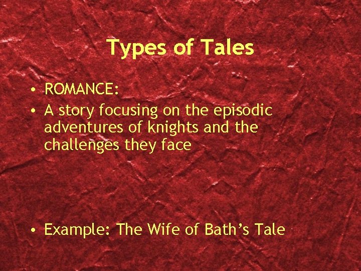 Types of Tales • ROMANCE: • A story focusing on the episodic adventures of
