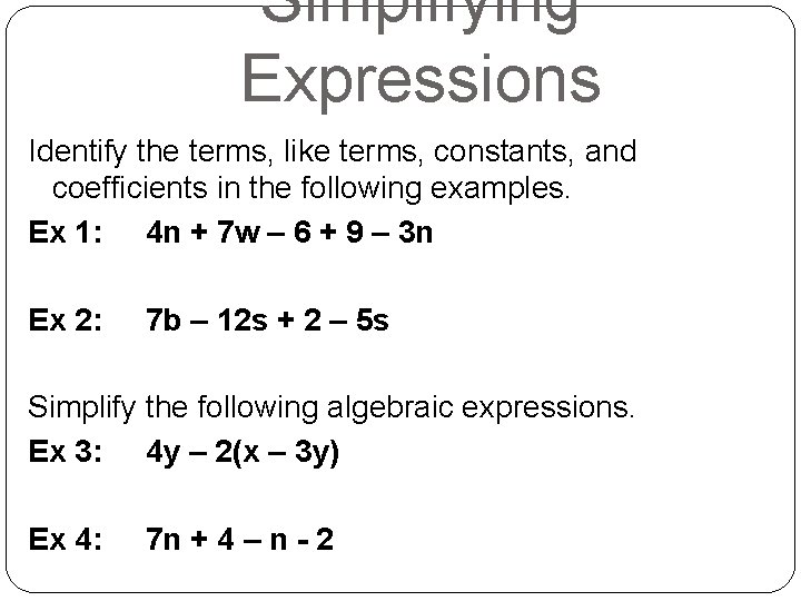 Simplifying Expressions Identify the terms, like terms, constants, and coefficients in the following examples.