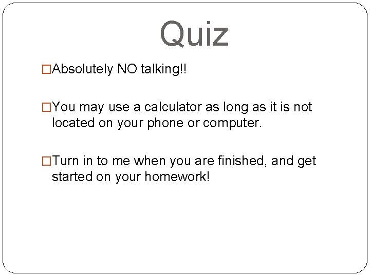 Quiz �Absolutely NO talking!! �You may use a calculator as long as it is