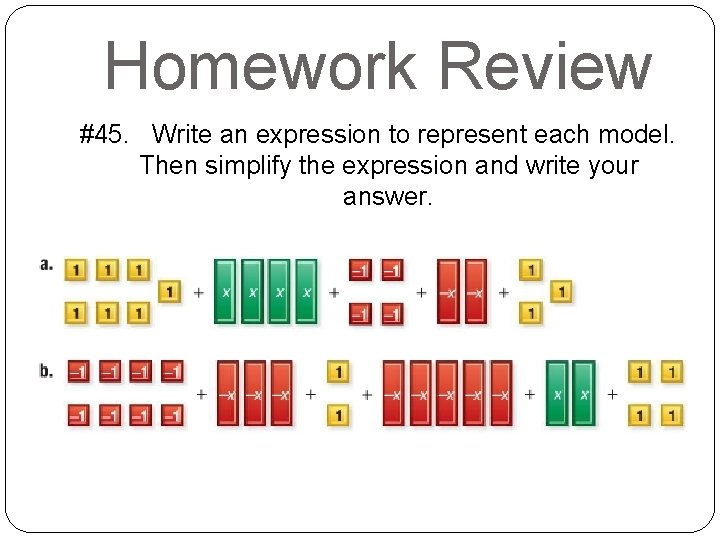 Homework Review #45. Write an expression to represent each model. Then simplify the expression