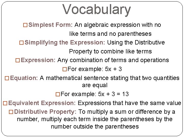 Vocabulary � Simplest Form: An algebraic expression with no like terms and no parentheses