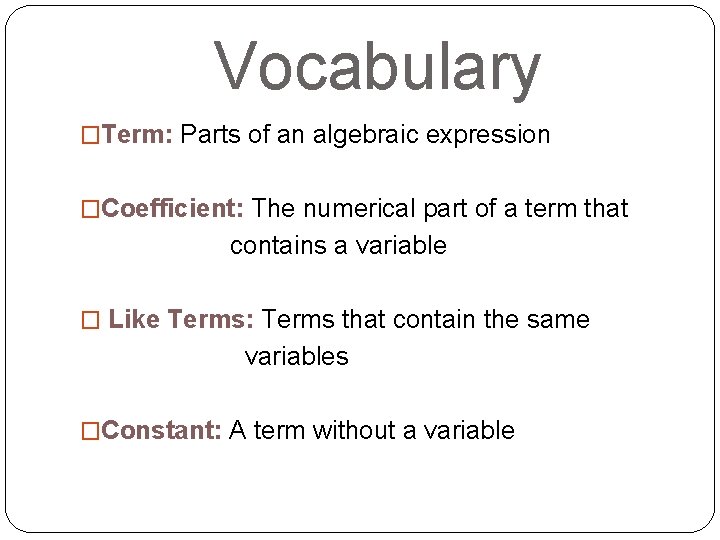Vocabulary �Term: Parts of an algebraic expression �Coefficient: The numerical part of a term
